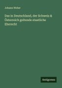 Cover-Bild zum Titel 'Das in Deutschland, der Schweiz & Österreich geltende staatliche Eherecht' von 'Johann Weber'