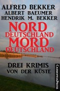 Norddeutschland, Morddeutschland - 3 Krimis von der Küste - Alfred Bekker, Albert Baeumer, Hendrik M. Bekker