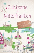 Cover-Bild zum Titel 'Glücksorte in Mittelfranken' von 'Heike Burkhard'