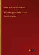 Cover-Bild zum Titel 'M. Faillon, prêtre de St. Sulpice' von 'Adam Charles Gustave Desmazures'