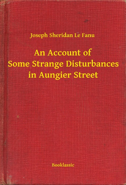 An Account of Some Strange Disturbances in Aungier Street - Joseph Sheridan Le Fanu