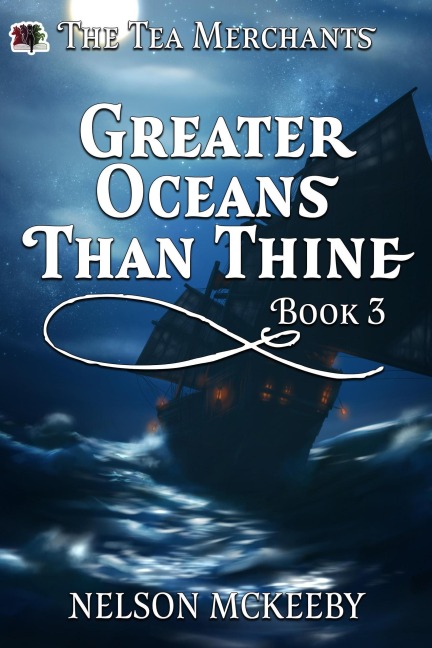 Greater Oceans Than Thine (The Tea Merchant, #3) - Nelson McKeeby