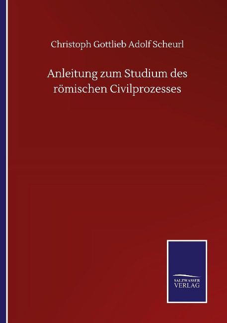 Anleitung zum Studium des römischen Civilprozesses - Christoph Gottlieb Adolf Scheurl