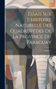 Cover-Bild zum Titel 'Essais Sur L'histoire Naturelle Des Quadrupèdes De La Province Du Paraguay; Volume 1' von 'Anonymous'