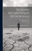 Cover-Bild zum Titel 'Principes Métaphysiques De La Morale: 1. Du Fondement Fde La Métaphysique Des Moeurs...' von 'Immanuel Kant, Claude-Joseph Tissot'