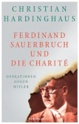 Cover-Bild zum Titel 'Ferdinand Sauerbruch und die Charité' von 'Christian Hardinghaus'