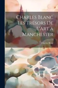 Cover-Bild zum Titel 'Charles Blanc Les Trésors De L'Art a Manchester' von 'Charles Blanc'