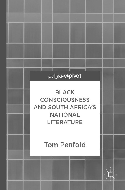 Black Consciousness and South Africa's National Literature - Tom Penfold