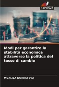 Cover-Bild zum Titel 'Modi per garantire la stabilità economica attraverso la politica del tasso di cambio' von 'Muxlisa Norbayeva'