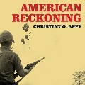 American Reckoning: The Vietnam War and Our National Identity - Christian G. Appy