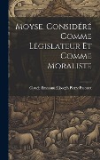 Cover-Bild zum Titel 'Moyse, Considéré Comme Législateur Et Comme Moraliste' von 'Claude Emmanuel Joseph Pierre Pastoret'