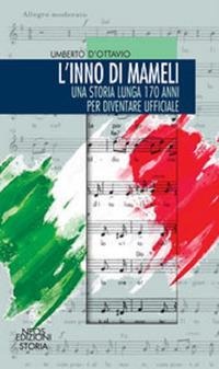 L' inno di mameli. Una storia lunga 170 anni per diventare ufficiale - Umberto D'Ottavio