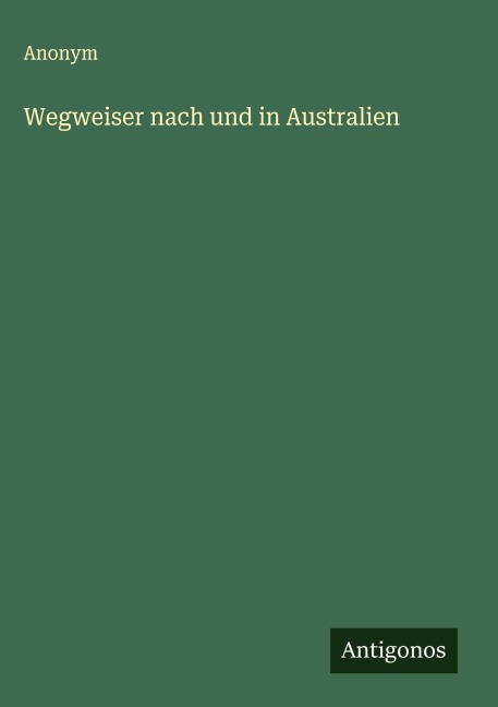 Wegweiser nach und in Australien - Anonym