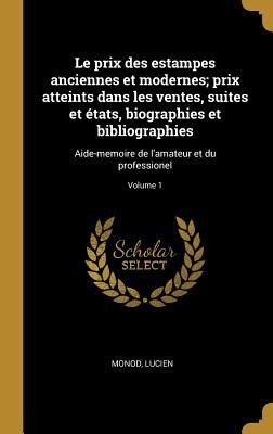Le prix des estampes anciennes et modernes; prix atteints dans les ventes, suites et états, biographies et bibliographies - Monod Lucien