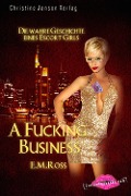 Cover-Bild zum Titel 'A Fucking Business - Die wahre Geschichte eines Escort Girls' von 'E. M. Ross'