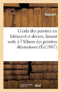 Guide Des Peintres En Bâtiment Et Décors, Faisant Suite À l'Album Des Peintres Décorateurs - Happart