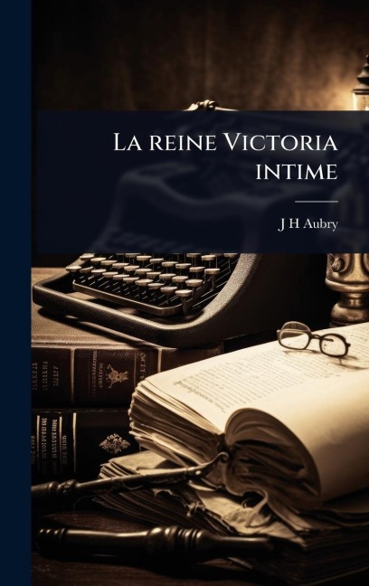 La reine Victoria intime - J H Aubry