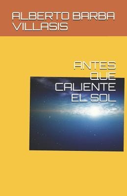 Antes Que Caliente El Sol - Alberto Barba Villasis