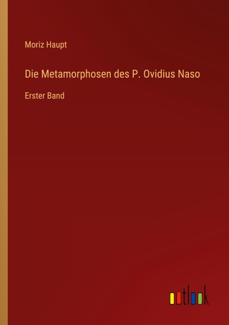 Die Metamorphosen des P. Ovidius Naso - Moriz Haupt