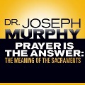 Prayer Is the Answer Lib/E: The Meaning of the Sacraments - Joseph Murphy