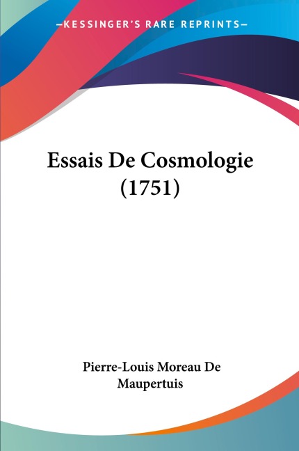 Essais De Cosmologie (1751) - Pierre-Louis Moreau de Maupertuis