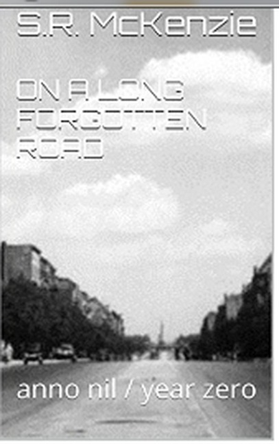 On a Long Forgotten Road: anno nil - year zero - S. R. McKenzie