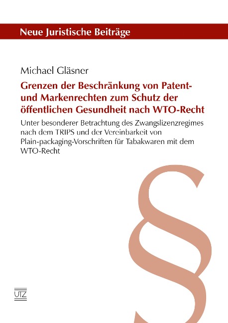 Grenzen der Beschränkung von Patent- und Markenrechten zum Schutz der öffentlichen Gesundheit nach WTO-Recht - Michael Gläsner