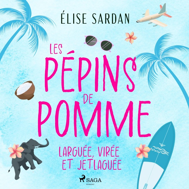 Les Pépins de Pomme : larguée, virée et jetlaguée - Élise Sardan