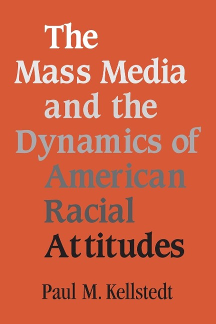 The Mass Media and the Dynamics of American Racial Attitudes - Paul M. Kellstedt