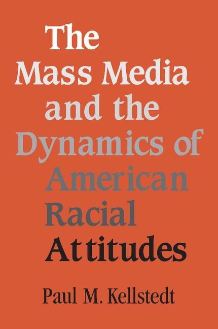 The Mass Media and the Dynamics of American Racial Attitudes - Paul M. Kellstedt