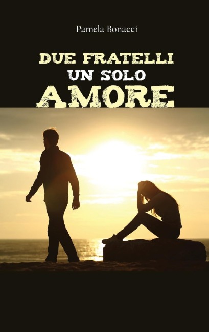 Due fratelli un solo amore - Pamela Bonacci