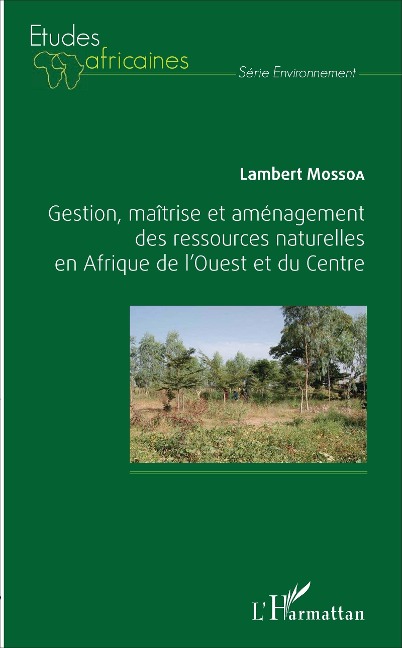 Gestion, maîtrise et aménagement des ressources naturelles en Afrique de l'Ouest et du Centre - Lambert Mossoa