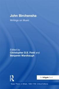 John Birchensha: Writings on Music - Christopher D. S. Field, Benjamin Wardhaugh