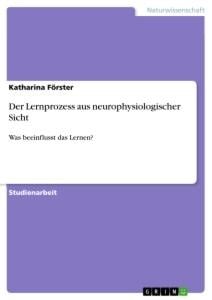 Der Lernprozess aus neurophysiologischer Sicht - Katharina Förster