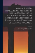 Cover-Bild zum Titel 'L'egypte Sous Les Pharaons Ou Recherches Sur La Géographie, La Religion, La Langue, Les Écritures Et L'histoire De L'egypte Avant L'invasion De Cambys' von 'Jean-François Champollion'