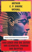 Cover-Bild zum Titel 'Das Leben und die Zeiten von Echnaton, Pharao von Ägypten' von 'Arthur E. P. Brome Weigall'
