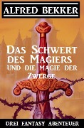 Cover-Bild zum Titel 'Das Schwert des Magiers und die Magie der Zwerge: Drei Fantasy Abenteuer' von 'Alfred Bekker'