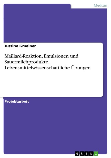 Maillard-Reaktion, Emulsionen und Sauermilchprodukte. Lebensmittelwissenschaftliche Übungen - Justine Gmeiner