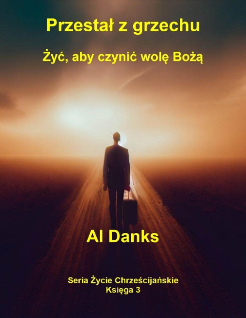 Przestal z grzechu: Zyc, aby czynic wole Boza (Seria Zycie Chrzescijanskie, #3) - Al Danks
