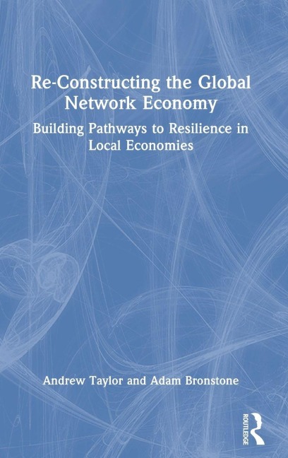 Re-Constructing the Global Network Economy - Andrew Taylor, Adam Bronstone