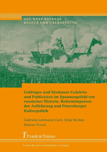 Göttinger und Moskauer Gelehrte und Publizisten im Spannungsfeld von russischer Historie, Reformimpulsen der Aufklärung und Petersburger Kulturpolitik - Silke Brohm, Gabriela Lehmann-Carli, Hilmar Preuß