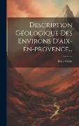 Cover-Bild zum Titel 'Description Géologique Des Environs D'aix-en-provence...' von 'Louis Collot'