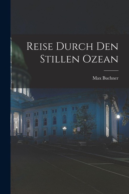 Reise Durch den Stillen Ozean - Max Buchner