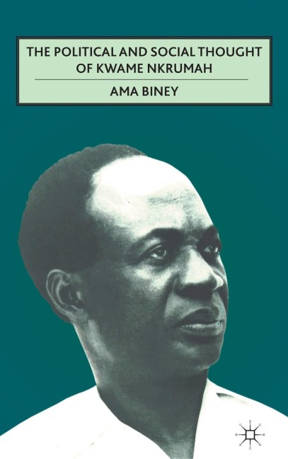 The Political and Social Thought of Kwame Nkrumah - A. Biney