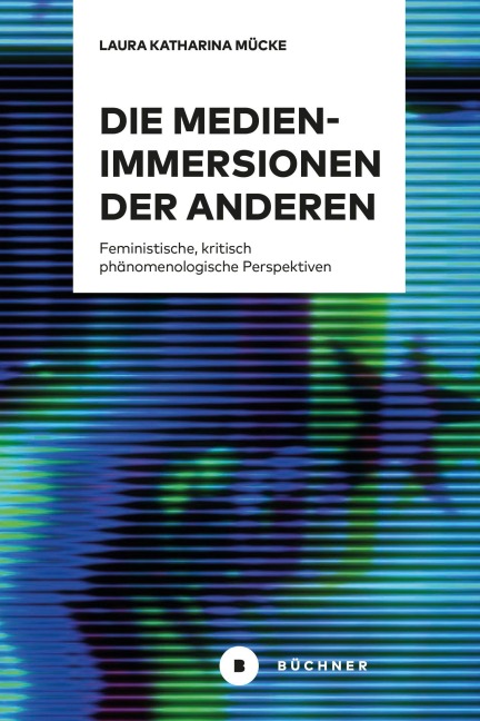 Die Medien-Immersionen der Anderen - Laura Katharina Mücke