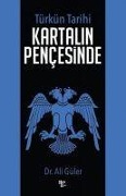 Cover-Bild zum Titel 'Türkün Tarihi - Kartalin Pencesinde' von 'Ali Güler'