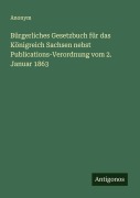 Cover-Bild zum Titel 'Bürgerliches Gesetzbuch für das Königreich Sachsen nebst Publications-Verordnung vom 2. Januar 1863' von 'Anonym'