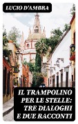 Cover-Bild zum Titel 'Il trampolino per le stelle: Tre dialoghi e due racconti' von 'Lucio D'Ambra'