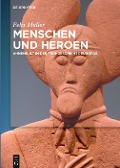Menschen und Heroen - Felix Müller