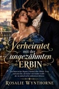 Cover-Bild zum Titel 'Verheiratet mit der ungezähmten Erbin' von 'Rosalie Wynthorne'